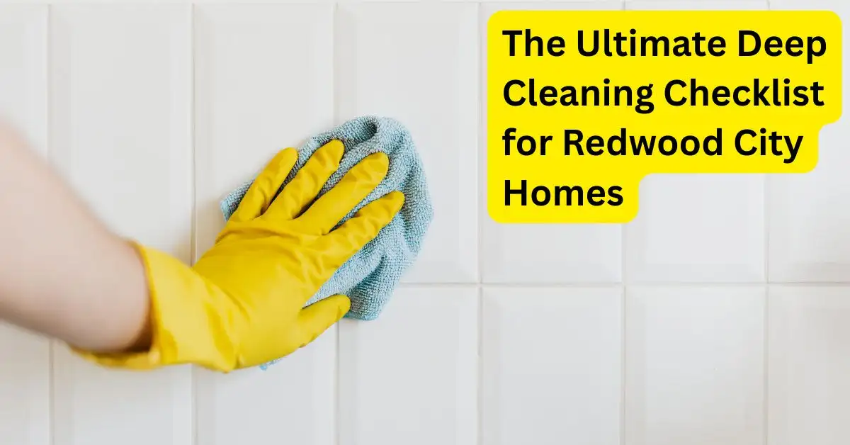 The Ultimate Deep Cleaning Checklist for Redwood City Homes